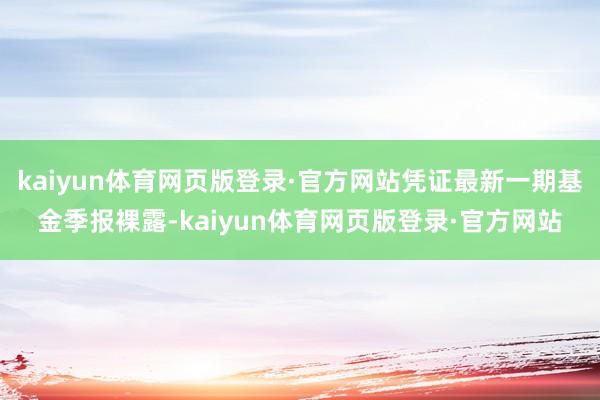 kaiyun体育网页版登录·官方网站凭证最新一期基金季报裸露-kaiyun体育网页版登录·官方网站