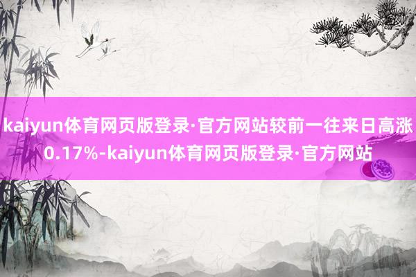 kaiyun体育网页版登录·官方网站较前一往来日高涨0.17%-kaiyun体育网页版登录·官方网站