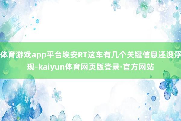 体育游戏app平台埃安RT这车有几个关键信息还没浮现-kaiyun体育网页版登录·官方网站