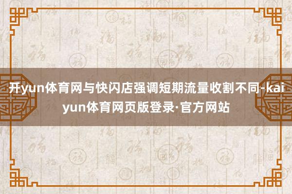 开yun体育网与快闪店强调短期流量收割不同-kaiyun体育网页版登录·官方网站